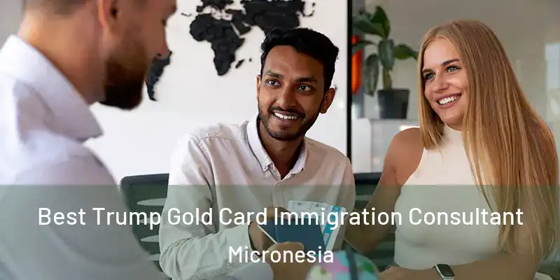 Best Trump Gold Card Immigration Consultant Micronesia