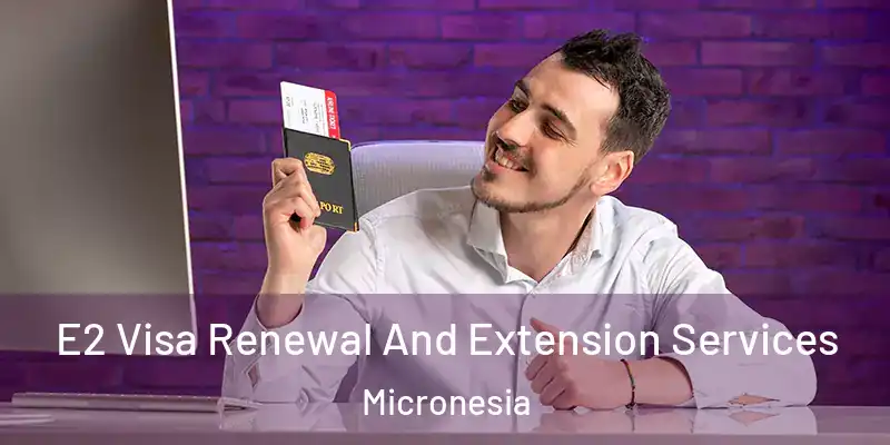 E2 Visa Renewal And Extension Services Micronesia