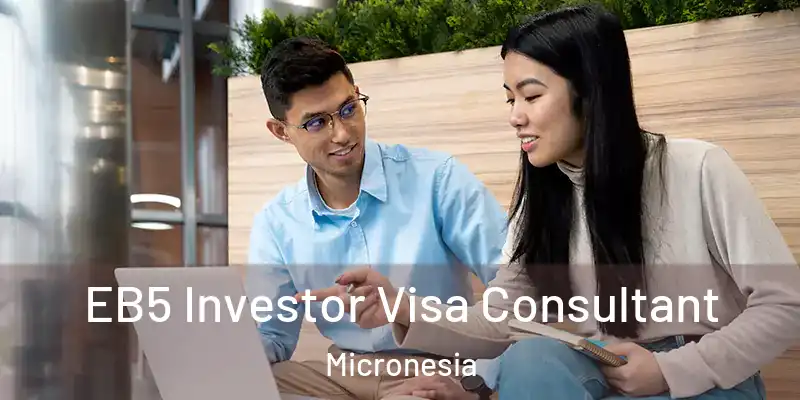 EB5 Investor Visa Consultant Micronesia
