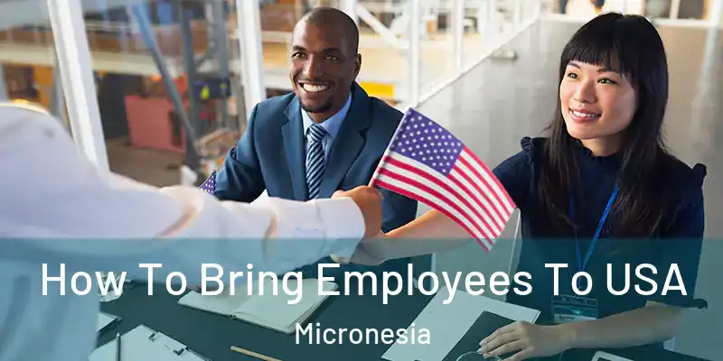 How To Bring Employees To USA Micronesia