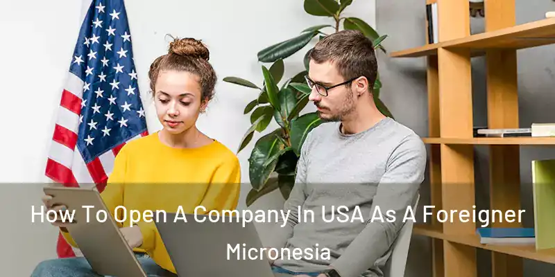 How To Open A Company In USA As A Foreigner Micronesia