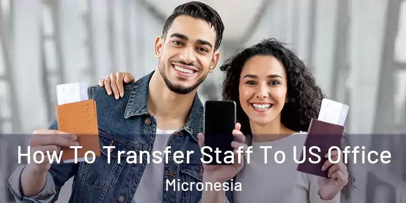 How To Transfer Staff To US Office Micronesia