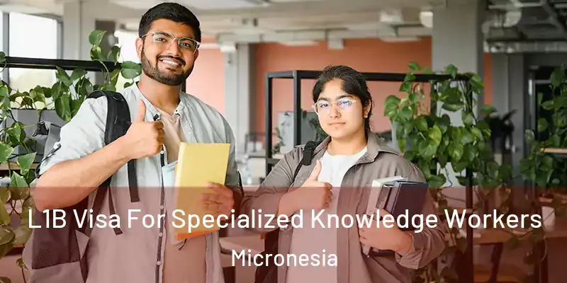 L1B Visa For Specialized Knowledge Workers Micronesia