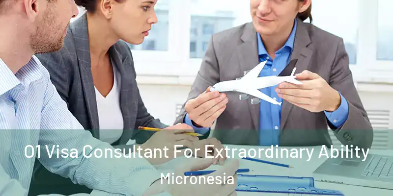 O1 Visa Consultant For Extraordinary Ability Micronesia