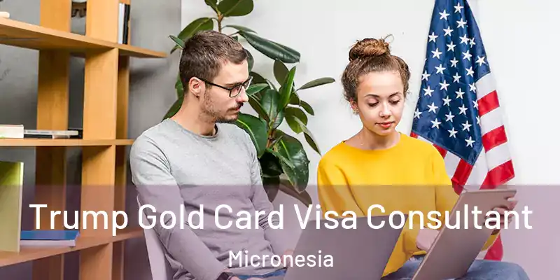 Trump Gold Card Visa Consultant Micronesia