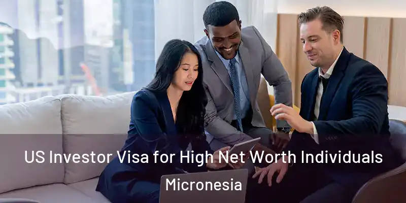 US Investor Visa for High Net Worth Individuals Micronesia
