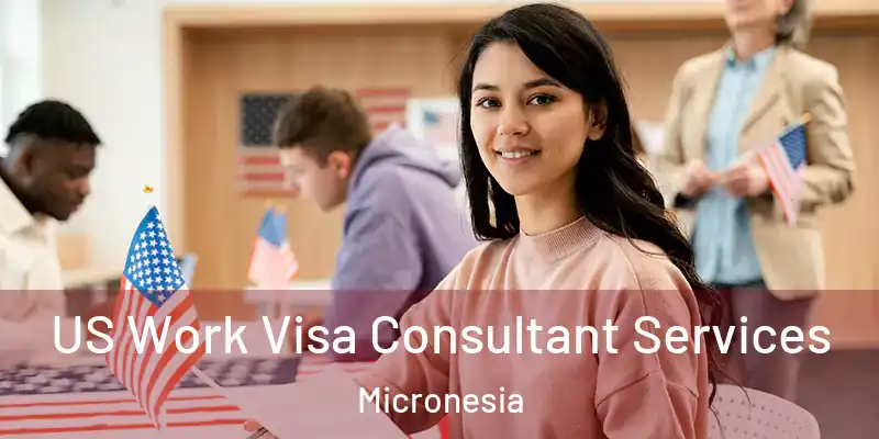 US Work Visa Consultant Services Micronesia